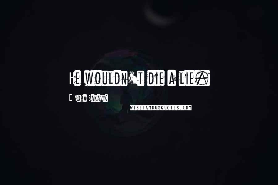 Nora Sakavic Quotes: He wouldn't die a lie.