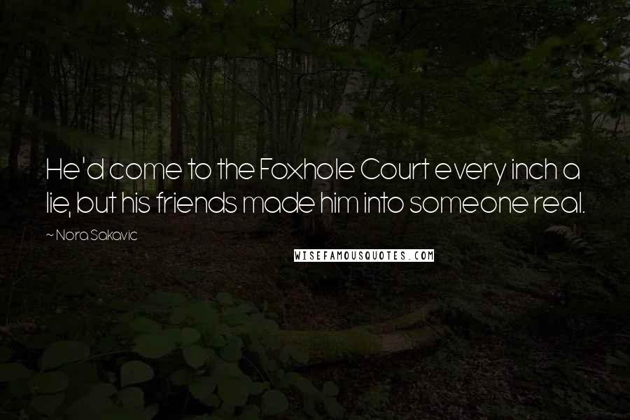 Nora Sakavic Quotes: He'd come to the Foxhole Court every inch a lie, but his friends made him into someone real.
