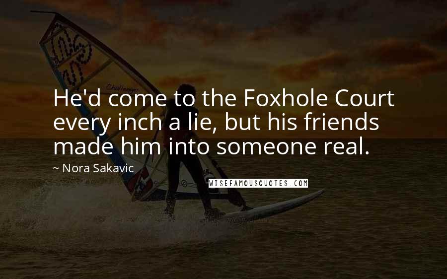 Nora Sakavic Quotes: He'd come to the Foxhole Court every inch a lie, but his friends made him into someone real.