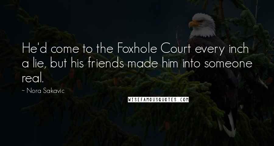 Nora Sakavic Quotes: He'd come to the Foxhole Court every inch a lie, but his friends made him into someone real.