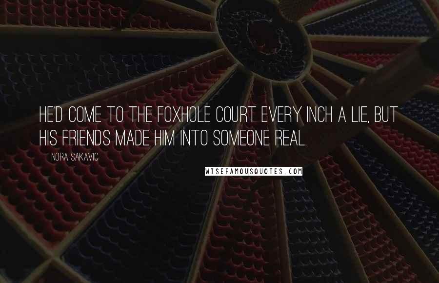 Nora Sakavic Quotes: He'd come to the Foxhole Court every inch a lie, but his friends made him into someone real.