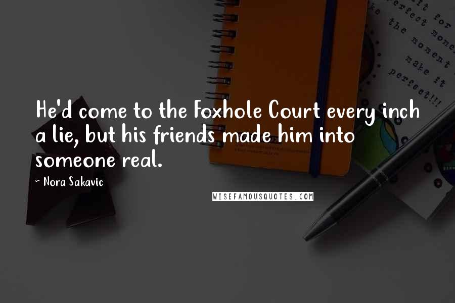 Nora Sakavic Quotes: He'd come to the Foxhole Court every inch a lie, but his friends made him into someone real.