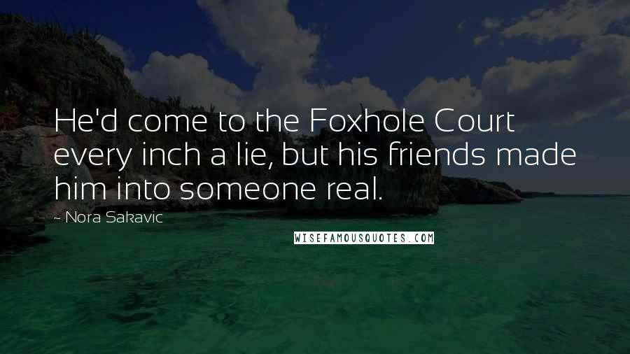 Nora Sakavic Quotes: He'd come to the Foxhole Court every inch a lie, but his friends made him into someone real.