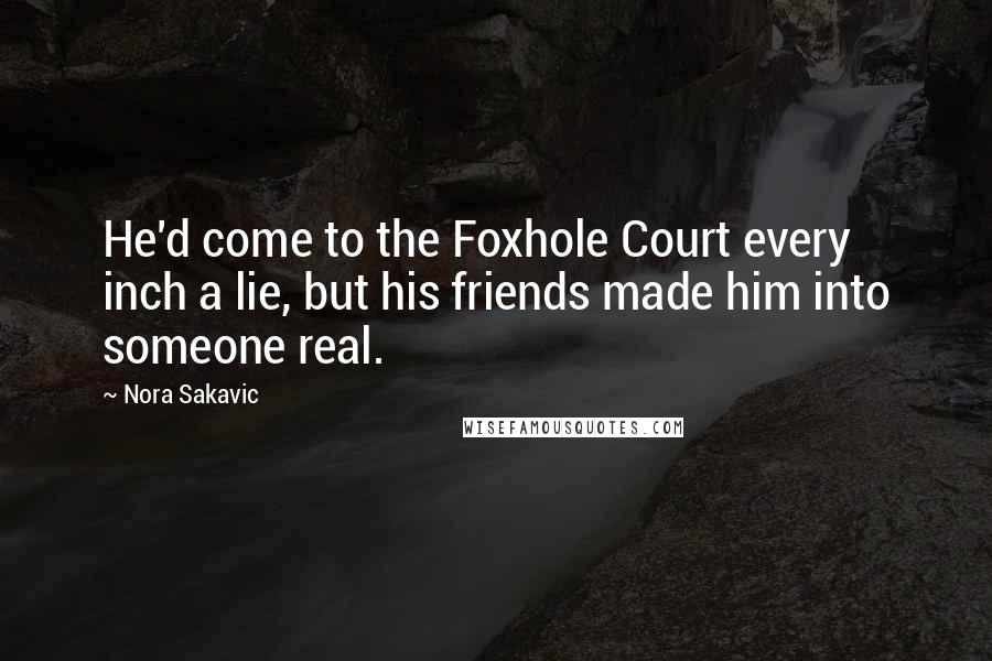 Nora Sakavic Quotes: He'd come to the Foxhole Court every inch a lie, but his friends made him into someone real.