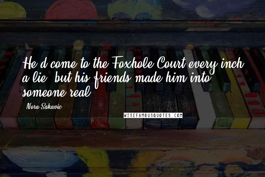Nora Sakavic Quotes: He'd come to the Foxhole Court every inch a lie, but his friends made him into someone real.