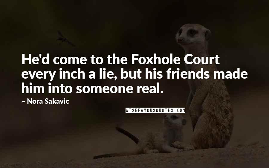 Nora Sakavic Quotes: He'd come to the Foxhole Court every inch a lie, but his friends made him into someone real.