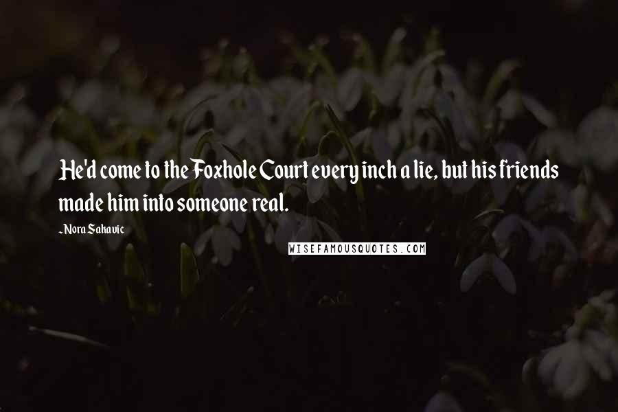 Nora Sakavic Quotes: He'd come to the Foxhole Court every inch a lie, but his friends made him into someone real.