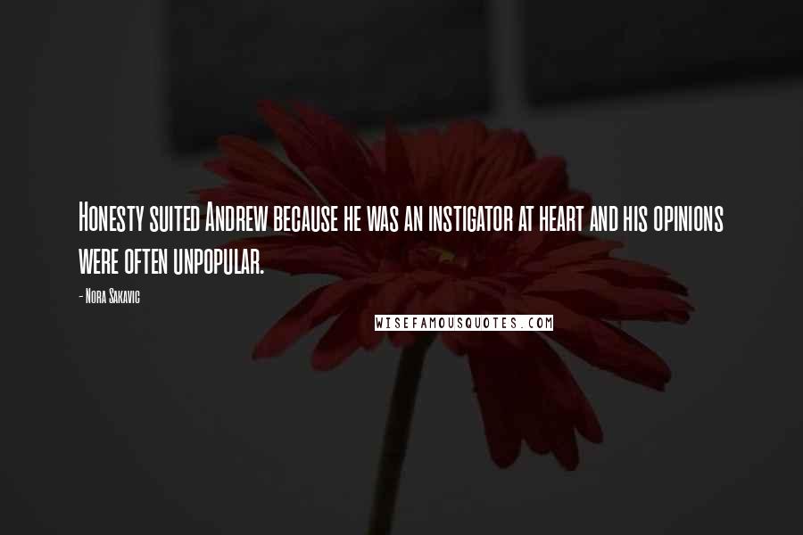Nora Sakavic Quotes: Honesty suited Andrew because he was an instigator at heart and his opinions were often unpopular.