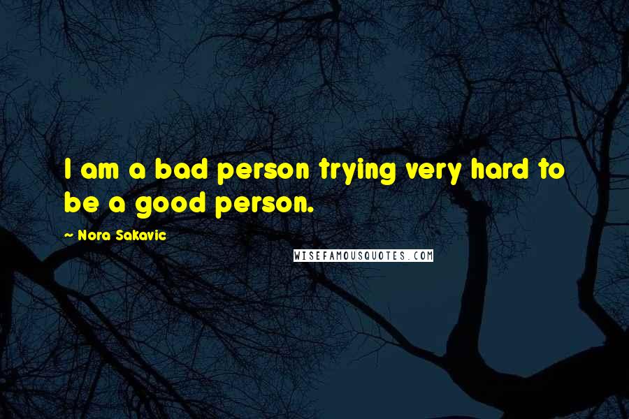 Nora Sakavic Quotes: I am a bad person trying very hard to be a good person.