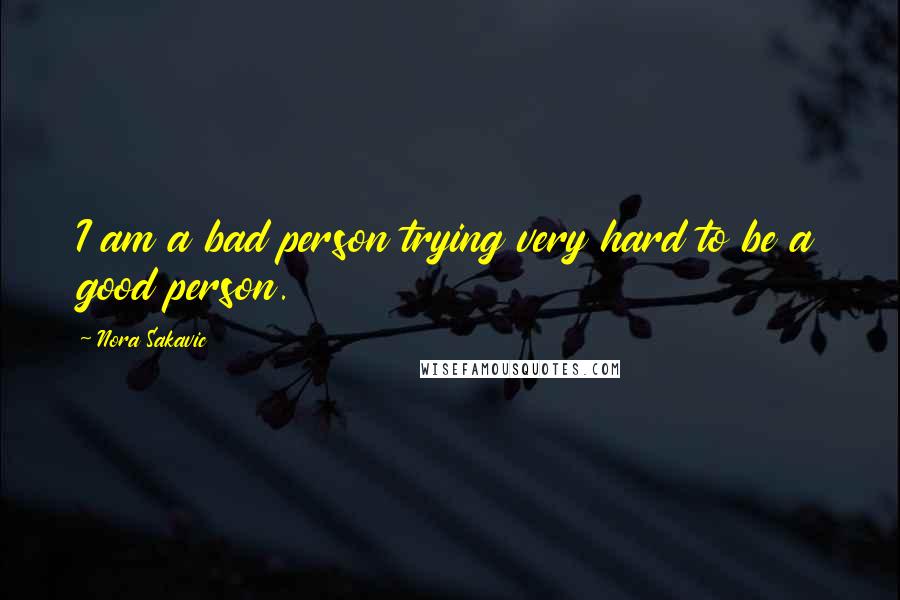 Nora Sakavic Quotes: I am a bad person trying very hard to be a good person.