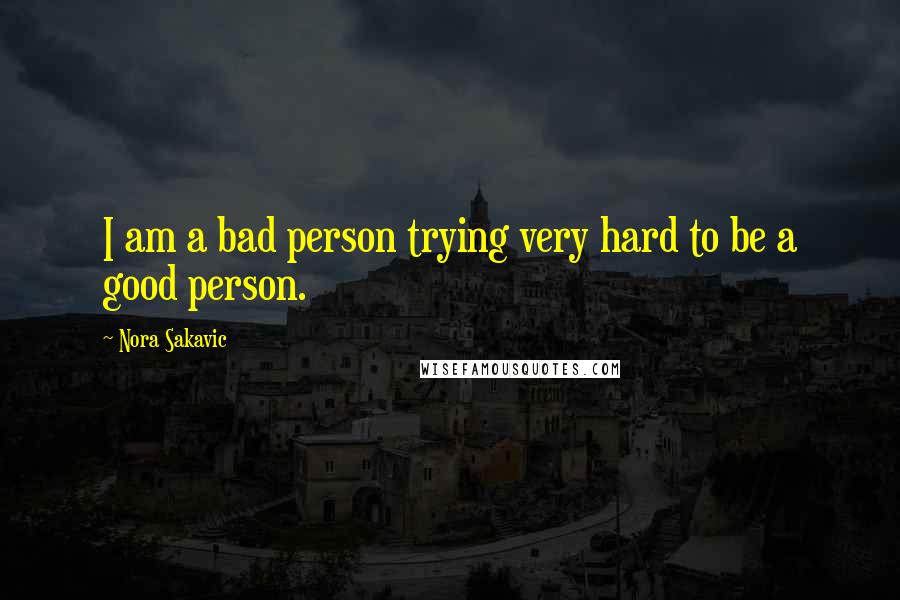 Nora Sakavic Quotes: I am a bad person trying very hard to be a good person.