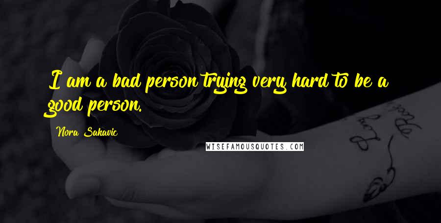 Nora Sakavic Quotes: I am a bad person trying very hard to be a good person.