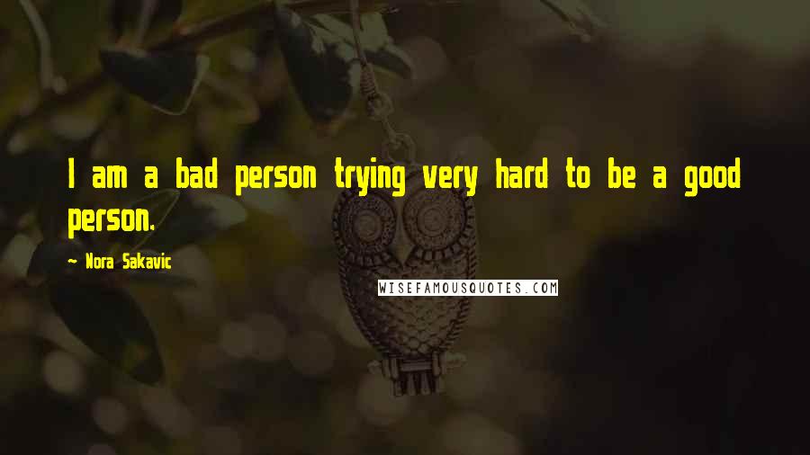 Nora Sakavic Quotes: I am a bad person trying very hard to be a good person.