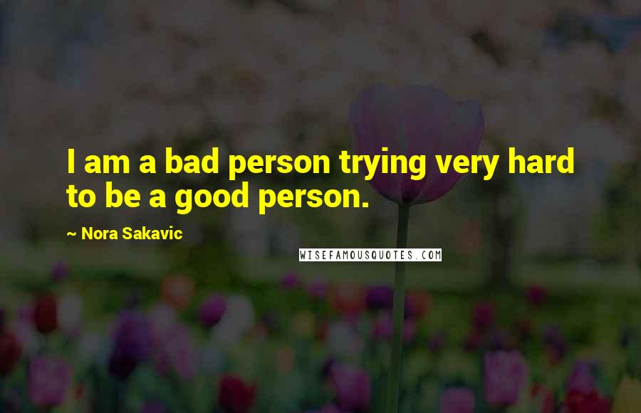 Nora Sakavic Quotes: I am a bad person trying very hard to be a good person.