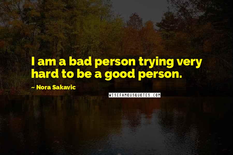 Nora Sakavic Quotes: I am a bad person trying very hard to be a good person.