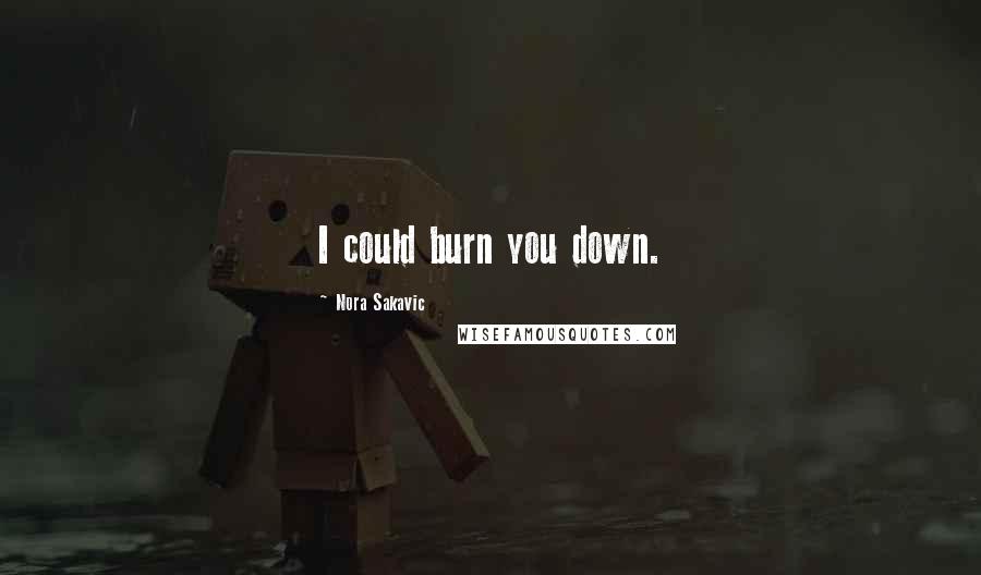 Nora Sakavic Quotes: I could burn you down.