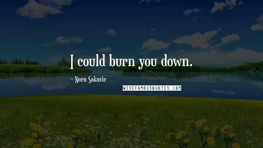 Nora Sakavic Quotes: I could burn you down.