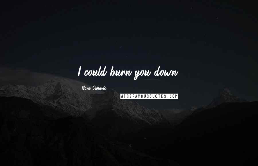 Nora Sakavic Quotes: I could burn you down.