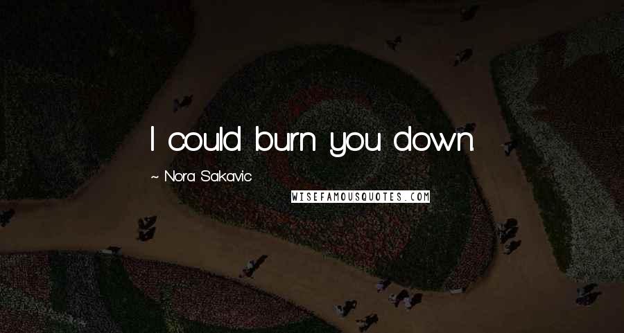 Nora Sakavic Quotes: I could burn you down.