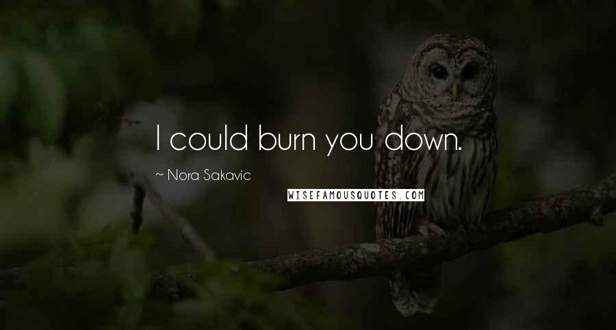 Nora Sakavic Quotes: I could burn you down.