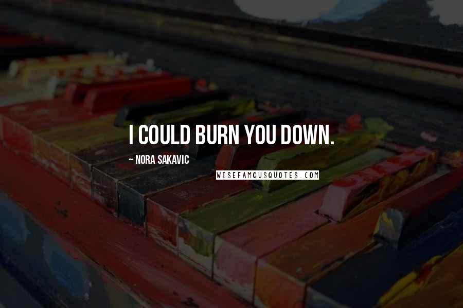 Nora Sakavic Quotes: I could burn you down.
