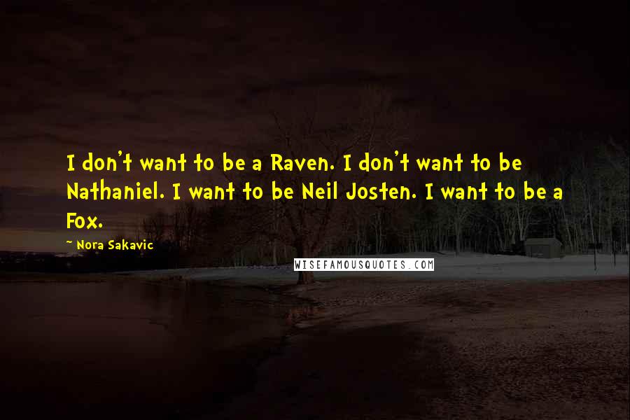 Nora Sakavic Quotes: I don't want to be a Raven. I don't want to be Nathaniel. I want to be Neil Josten. I want to be a Fox.