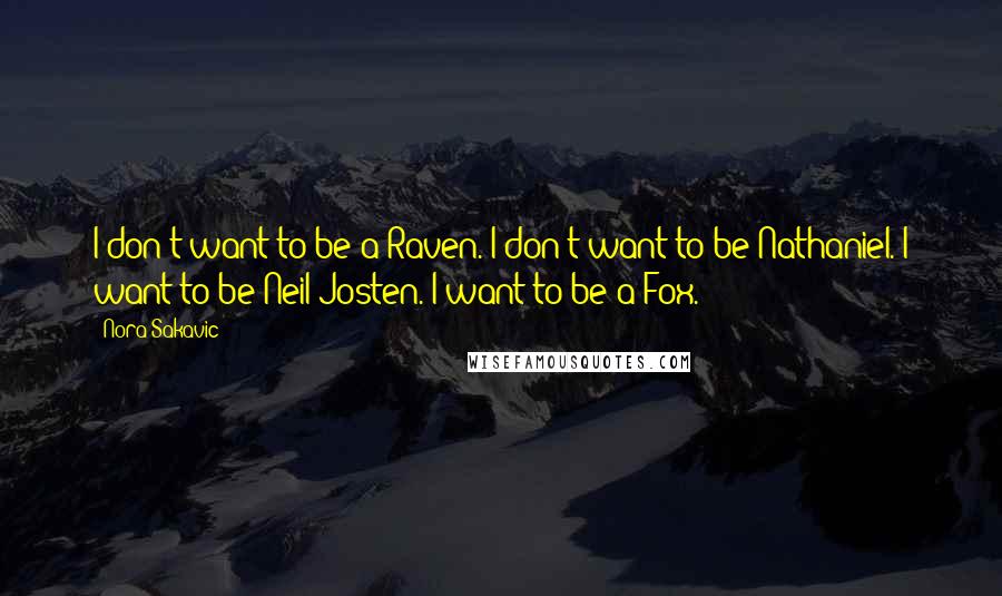 Nora Sakavic Quotes: I don't want to be a Raven. I don't want to be Nathaniel. I want to be Neil Josten. I want to be a Fox.