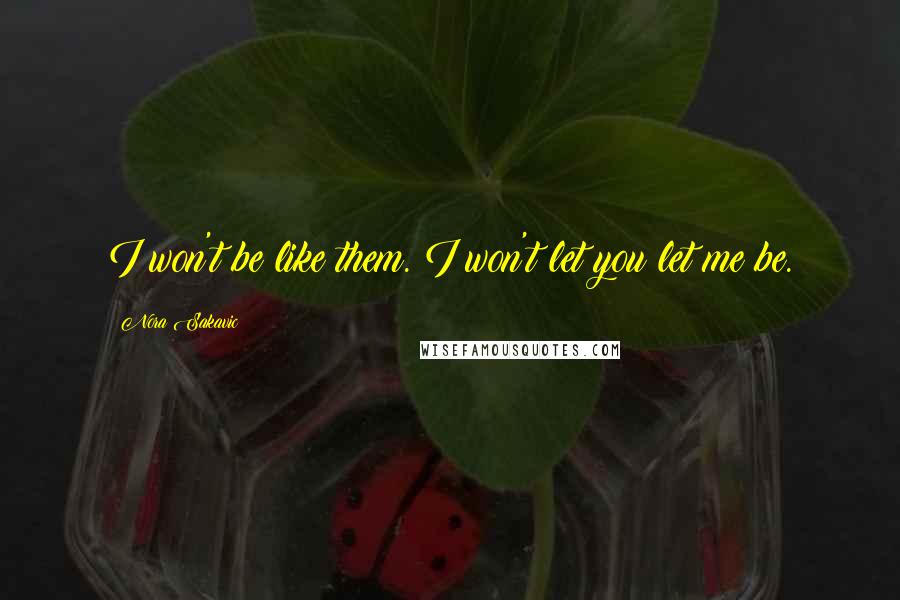 Nora Sakavic Quotes: I won't be like them. I won't let you let me be.