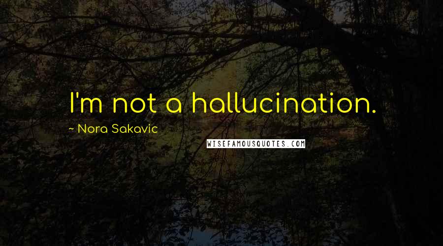 Nora Sakavic Quotes: I'm not a hallucination.