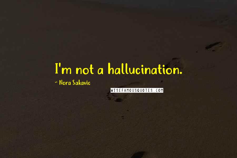 Nora Sakavic Quotes: I'm not a hallucination.