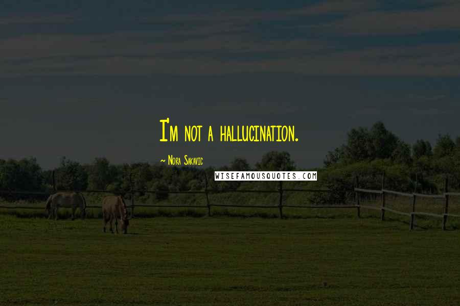 Nora Sakavic Quotes: I'm not a hallucination.