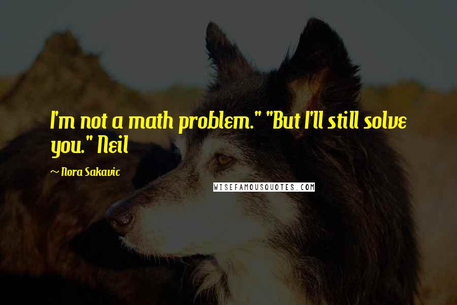 Nora Sakavic Quotes: I'm not a math problem." "But I'll still solve you." Neil