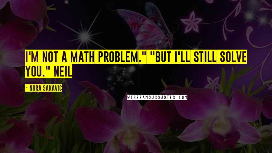 Nora Sakavic Quotes: I'm not a math problem." "But I'll still solve you." Neil