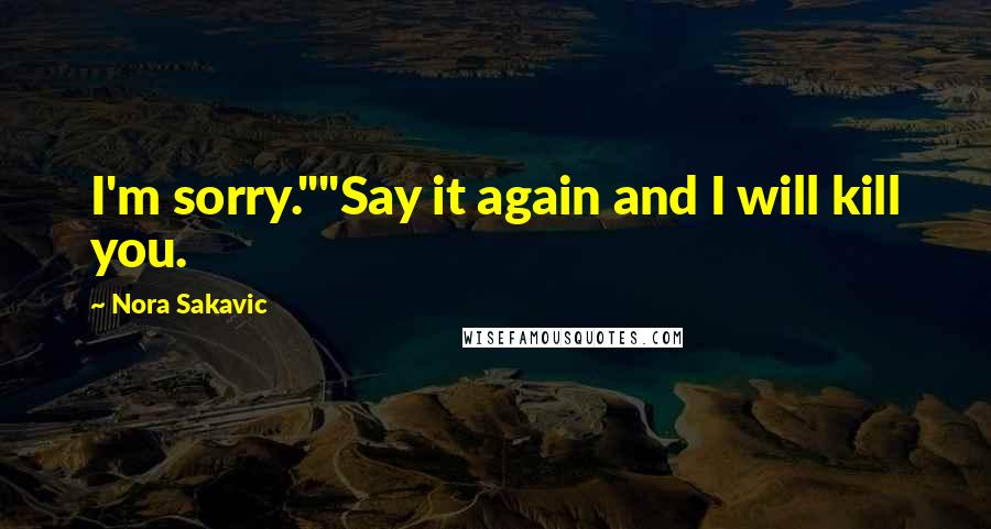 Nora Sakavic Quotes: I'm sorry.""Say it again and I will kill you.