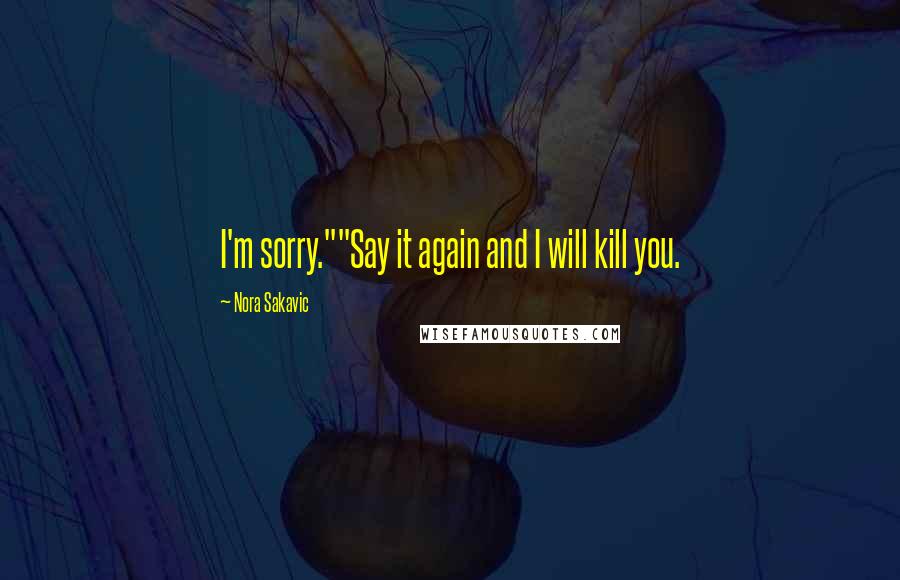 Nora Sakavic Quotes: I'm sorry.""Say it again and I will kill you.