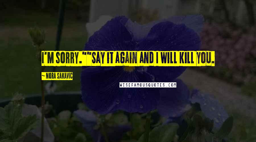 Nora Sakavic Quotes: I'm sorry.""Say it again and I will kill you.