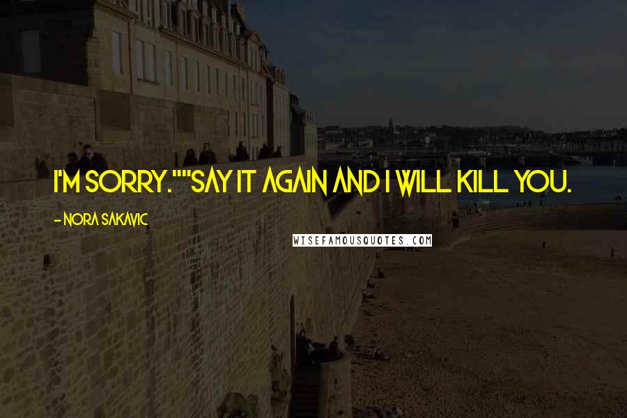 Nora Sakavic Quotes: I'm sorry.""Say it again and I will kill you.