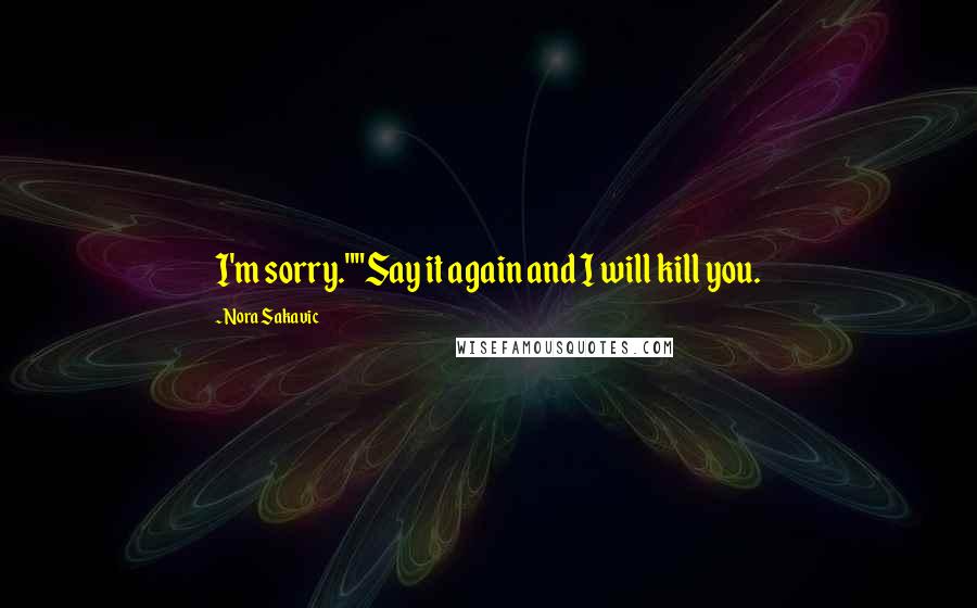 Nora Sakavic Quotes: I'm sorry.""Say it again and I will kill you.