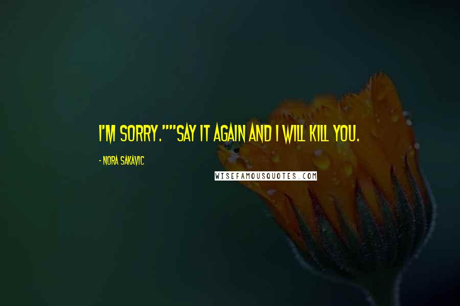 Nora Sakavic Quotes: I'm sorry.""Say it again and I will kill you.