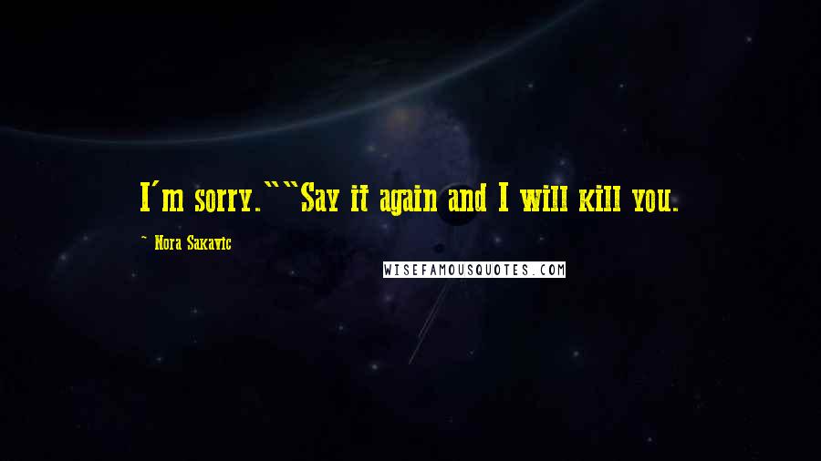 Nora Sakavic Quotes: I'm sorry.""Say it again and I will kill you.