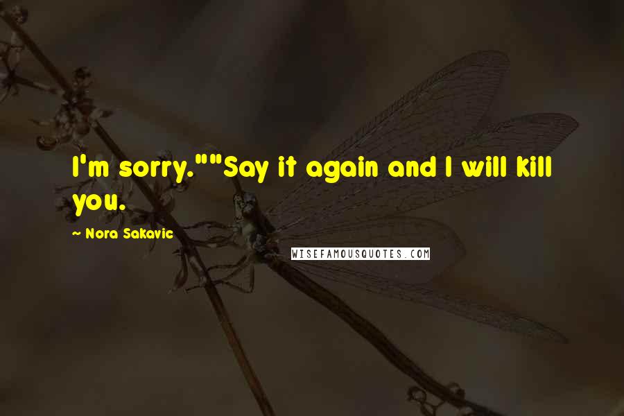 Nora Sakavic Quotes: I'm sorry.""Say it again and I will kill you.