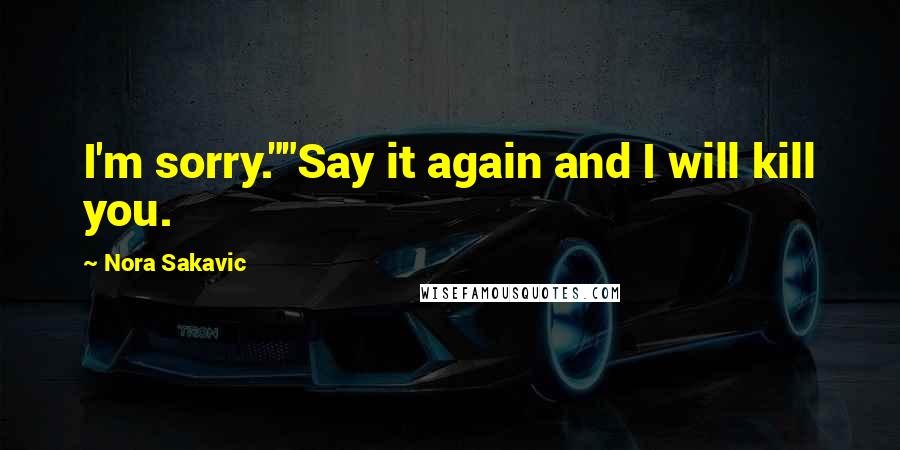 Nora Sakavic Quotes: I'm sorry.""Say it again and I will kill you.