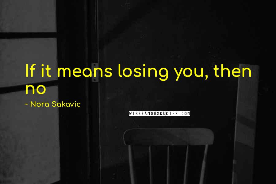 Nora Sakavic Quotes: If it means losing you, then no