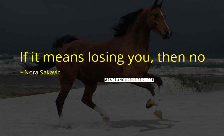 Nora Sakavic Quotes: If it means losing you, then no