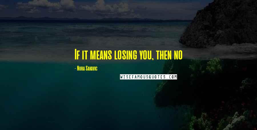 Nora Sakavic Quotes: If it means losing you, then no