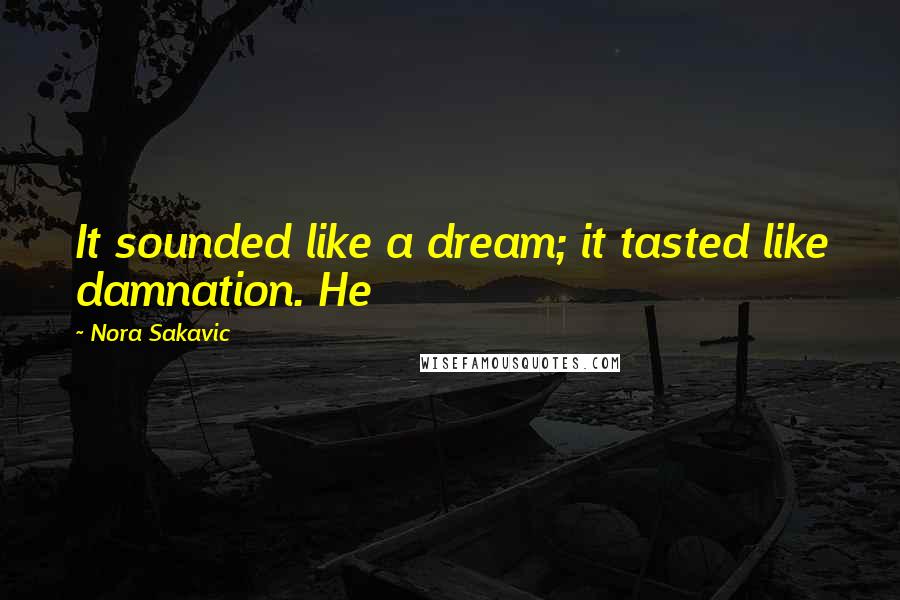 Nora Sakavic Quotes: It sounded like a dream; it tasted like damnation. He