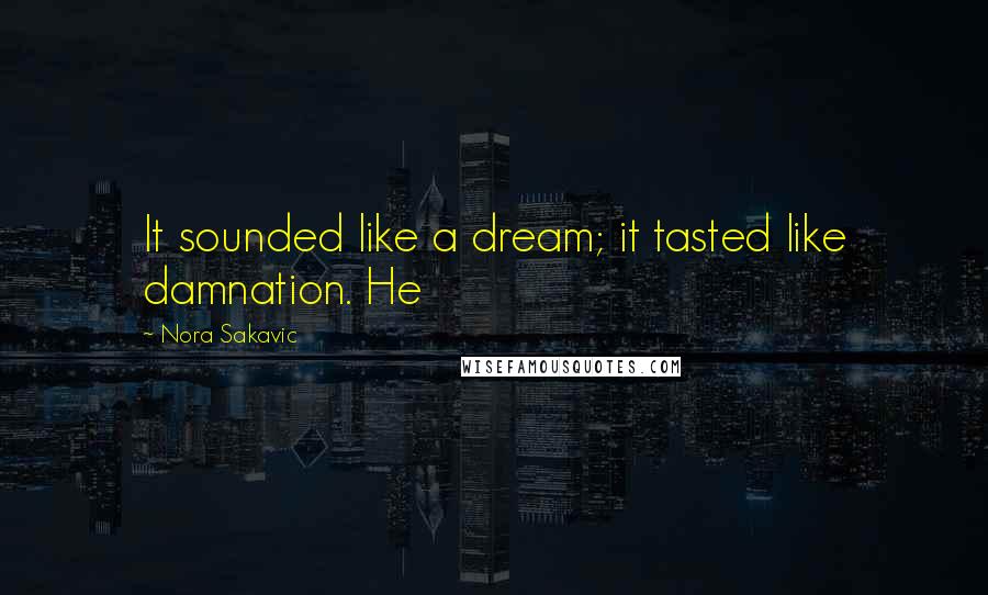 Nora Sakavic Quotes: It sounded like a dream; it tasted like damnation. He