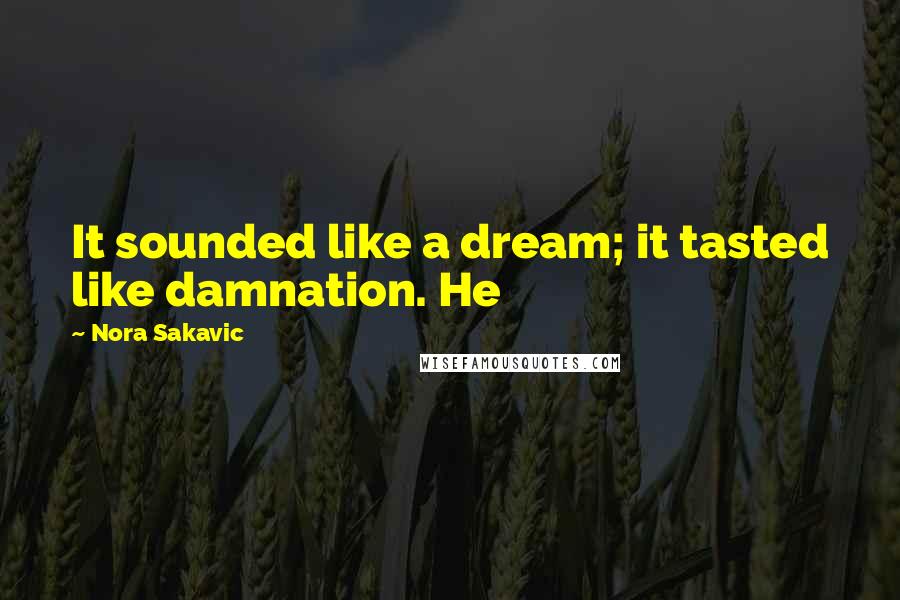 Nora Sakavic Quotes: It sounded like a dream; it tasted like damnation. He