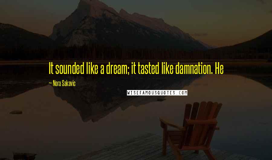 Nora Sakavic Quotes: It sounded like a dream; it tasted like damnation. He