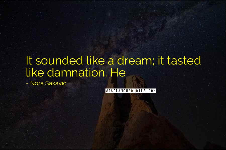 Nora Sakavic Quotes: It sounded like a dream; it tasted like damnation. He